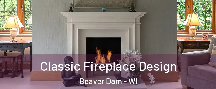 Classic Fireplace Design Beaver Dam - WI