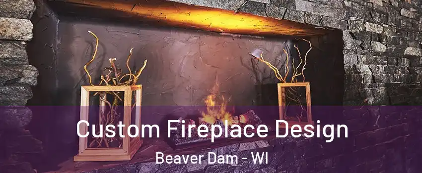  Custom Fireplace Design Beaver Dam - WI