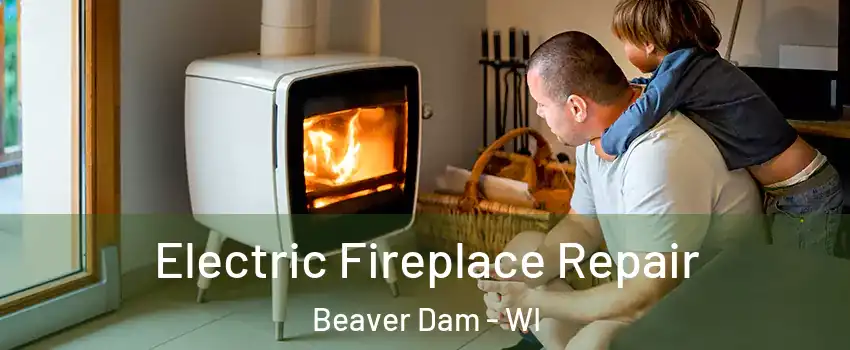 Electric Fireplace Repair Beaver Dam - WI