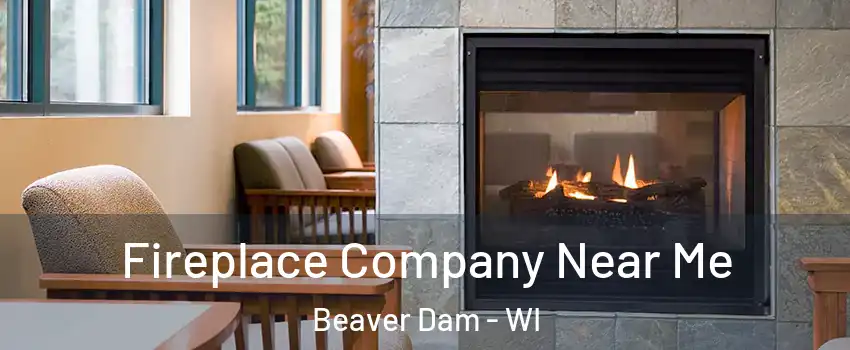 Fireplace Company Near Me Beaver Dam - WI