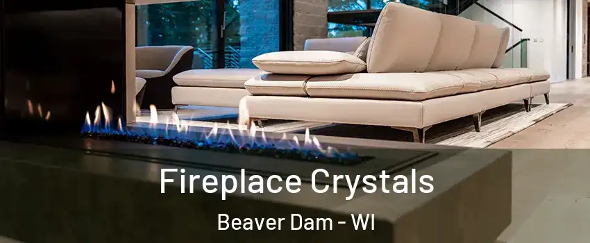Fireplace Crystals Beaver Dam - WI