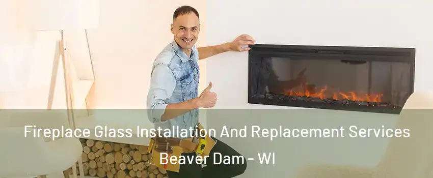 Fireplace Glass Installation And Replacement Services Beaver Dam - WI