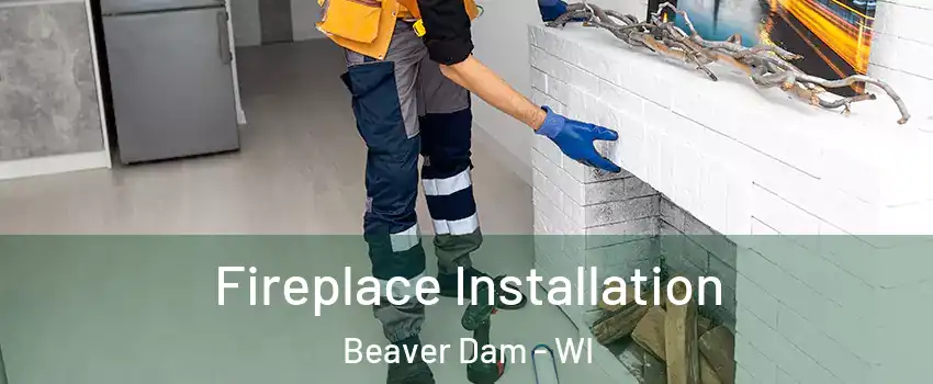 Fireplace Installation Beaver Dam - WI