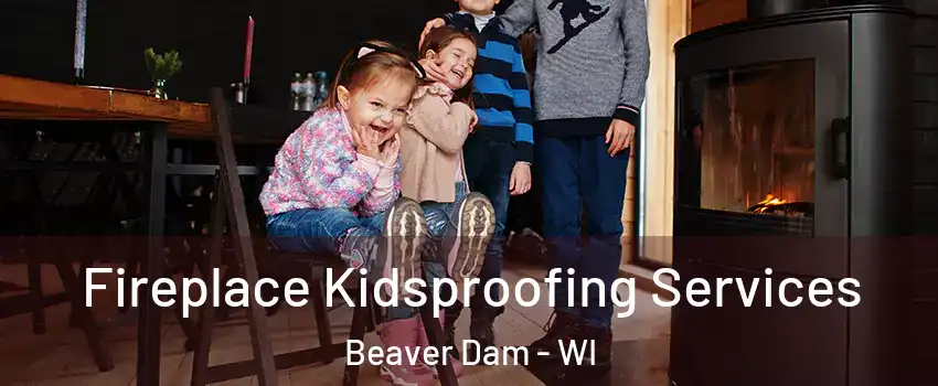 Fireplace Kidsproofing Services Beaver Dam - WI