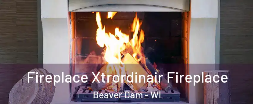  Fireplace Xtrordinair Fireplace Beaver Dam - WI
