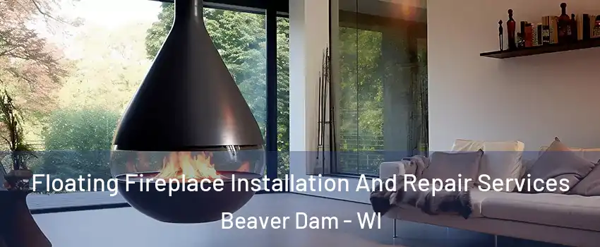 Floating Fireplace Installation And Repair Services Beaver Dam - WI