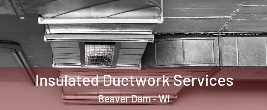 Insulated Ductwork Services Beaver Dam - WI