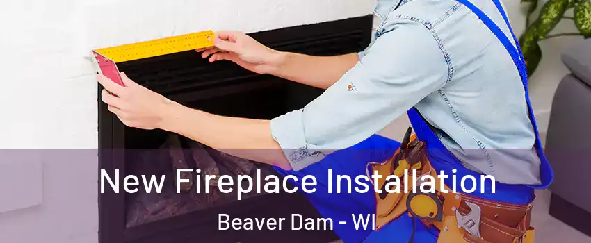 New Fireplace Installation Beaver Dam - WI