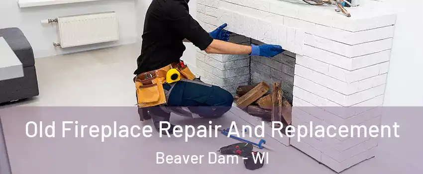 Old Fireplace Repair And Replacement Beaver Dam - WI