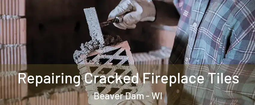  Repairing Cracked Fireplace Tiles Beaver Dam - WI
