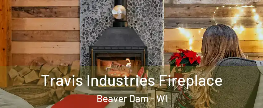 Travis Industries Fireplace Beaver Dam - WI