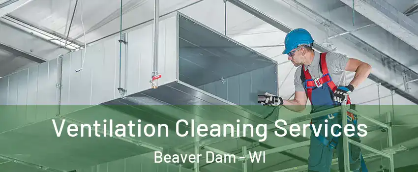  Ventilation Cleaning Services Beaver Dam - WI