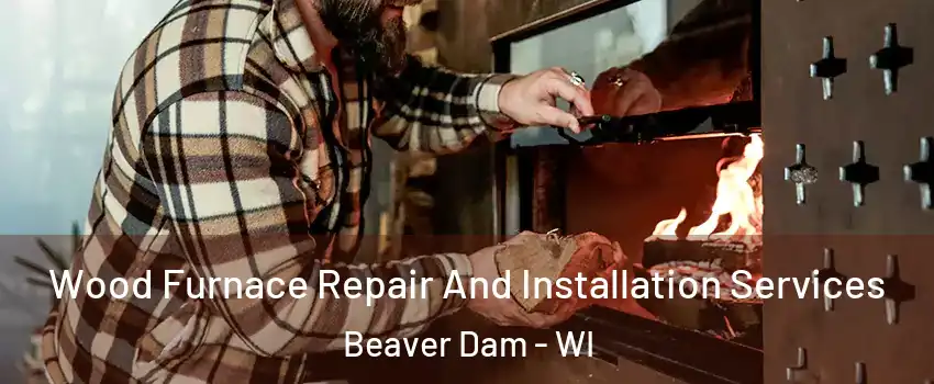  Wood Furnace Repair And Installation Services Beaver Dam - WI
